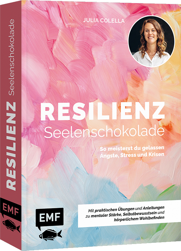 Resilienz – Seelenschokolade: Der Weg zu mentaler Stärke, Selbstbewusstsein und körperlichem Wohlbefinden