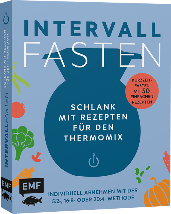Intervallfasten – Schlank mit Rezepten für den Thermomix – Individuell abnehmen mit der 5:2-, 16:8- oder 20:4-Methode